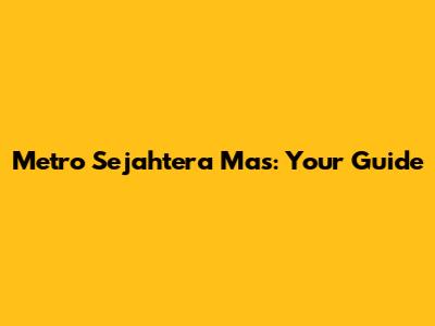 Metro Sejahtera Mas: Your Guide