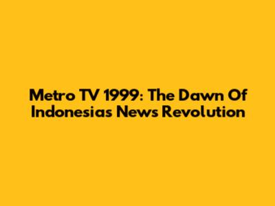 Metro TV 1999: The Dawn Of Indonesia's News Revolution