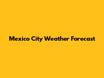Mexico City Weather Forecast
