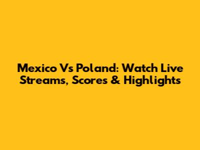 Mexico Vs Poland: Watch Live Streams, Scores & Highlights