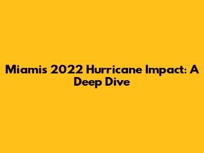 Miami's 2022 Hurricane Impact: A Deep Dive