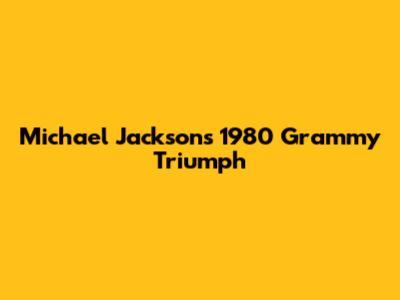 Michael Jackson's 1980 Grammy Triumph