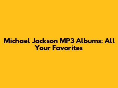 Michael Jackson MP3 Albums: All Your Favorites