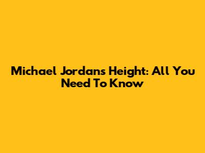 Michael Jordan's Height: All You Need To Know