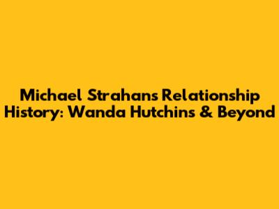 Michael Strahan's Relationship History: Wanda Hutchins & Beyond