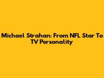 Michael Strahan: From NFL Star To TV Personality