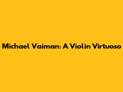 Michael Vaiman: A Violin Virtuoso
