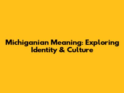 Michiganian Meaning: Exploring Identity & Culture