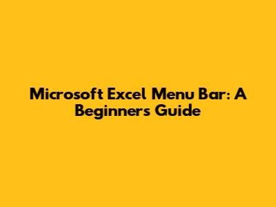 Microsoft Excel Menu Bar: A Beginner's Guide