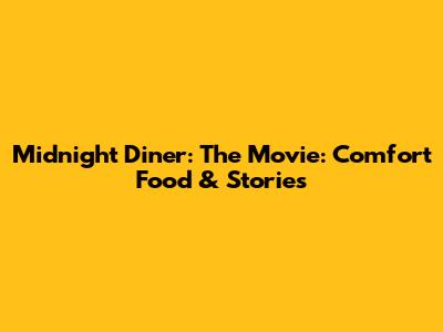Midnight Diner: The Movie: Comfort Food & Stories