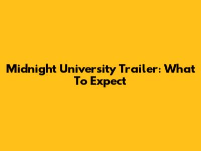 Midnight University Trailer: What To Expect