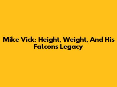Mike Vick: Height, Weight, And His Falcons Legacy