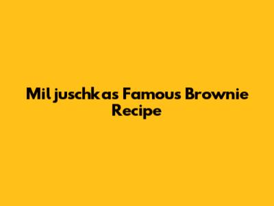 Miljuschka's Famous Brownie Recipe