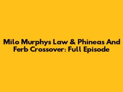 Milo Murphy's Law & Phineas And Ferb Crossover: Full Episode
