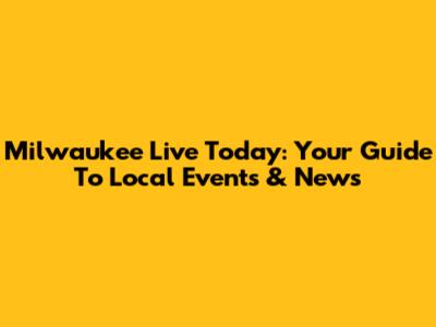 Milwaukee Live Today: Your Guide To Local Events & News