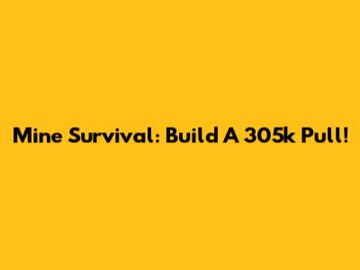 Mine Survival: Build A 305k Pull!