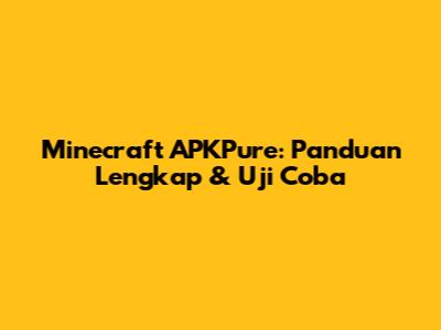 Minecraft APKPure: Panduan Lengkap & Uji Coba