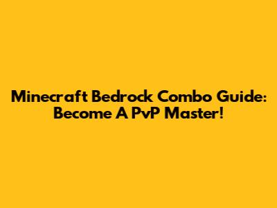 Minecraft Bedrock Combo Guide: Become A PvP Master!