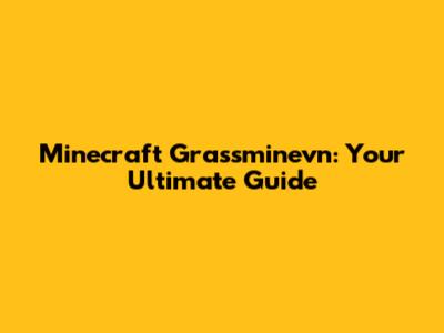 Minecraft Grassminevn: Your Ultimate Guide