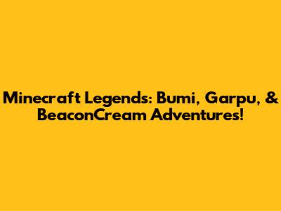 Minecraft Legends: Bumi, Garpu, & BeaconCream Adventures!