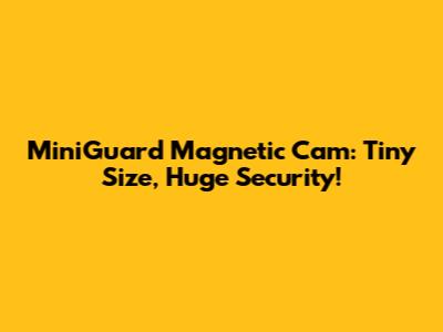 MiniGuard Magnetic Cam: Tiny Size, Huge Security!