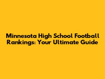 Minnesota High School Football Rankings: Your Ultimate Guide