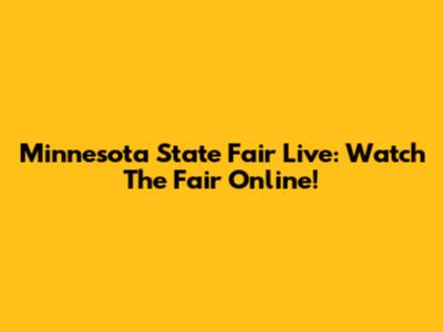 Minnesota State Fair Live: Watch The Fair Online!