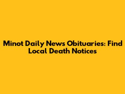 Minot Daily News Obituaries: Find Local Death Notices