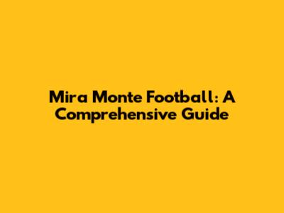 Mira Monte Football: A Comprehensive Guide