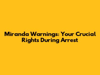 Miranda Warnings: Your Crucial Rights During Arrest