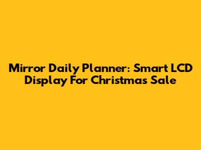 Mirror Daily Planner: Smart LCD Display For Christmas Sale