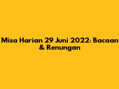 Misa Harian 29 Juni 2022: Bacaan & Renungan