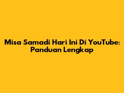 Misa Samadi Hari Ini Di YouTube: Panduan Lengkap