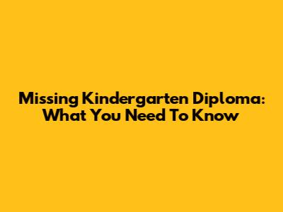 Missing Kindergarten Diploma: What You Need To Know