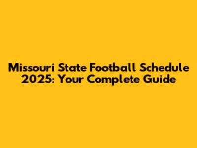 Missouri State Football Schedule 2025: Your Complete Guide