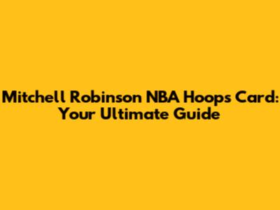 Mitchell Robinson NBA Hoops Card: Your Ultimate Guide