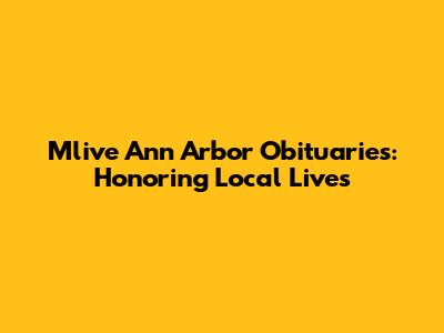 Mlive Ann Arbor Obituaries: Honoring Local Lives
