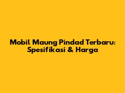 Mobil Maung Pindad Terbaru: Spesifikasi & Harga