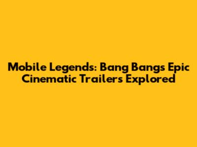 Mobile Legends: Bang Bang's Epic Cinematic Trailers Explored