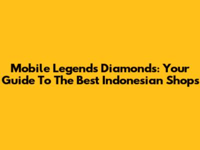 Mobile Legends Diamonds: Your Guide To The Best Indonesian Shops