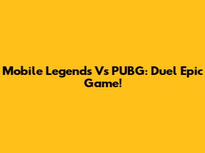 Mobile Legends Vs PUBG: Duel Epic Game!