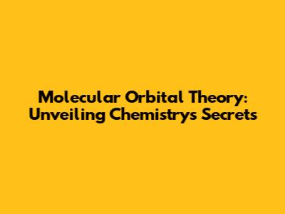 Molecular Orbital Theory: Unveiling Chemistry's Secrets