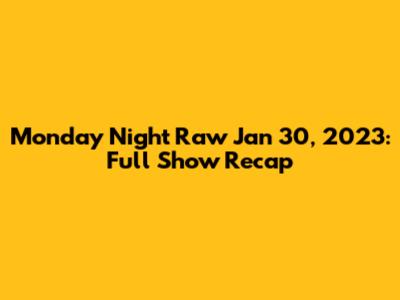 Monday Night Raw Jan 30, 2023: Full Show Recap