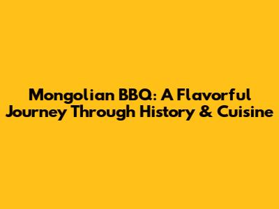 Mongolian BBQ: A Flavorful Journey Through History & Cuisine