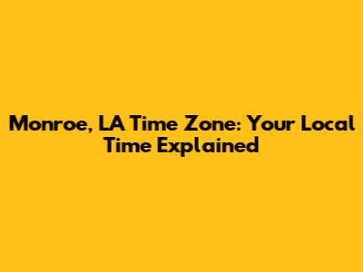 Monroe, LA Time Zone: Your Local Time Explained