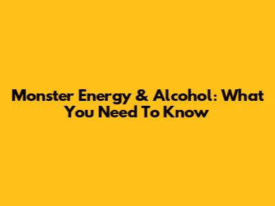 Monster Energy & Alcohol: What You Need To Know