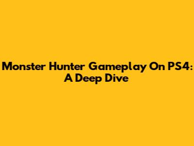 Monster Hunter Gameplay On PS4: A Deep Dive