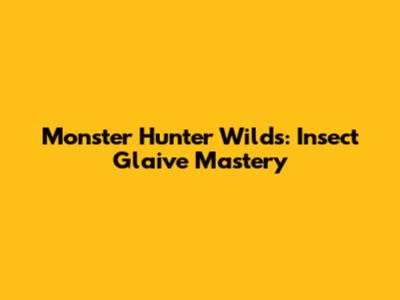 Monster Hunter Wilds: Insect Glaive Mastery