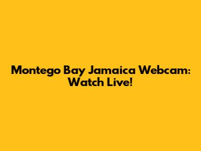 Montego Bay Jamaica Webcam: Watch Live!