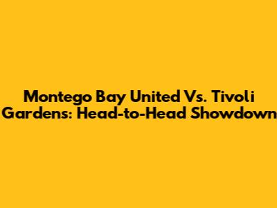 Montego Bay United Vs. Tivoli Gardens: Head-to-Head Showdown